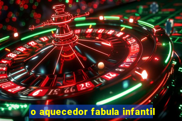 o aquecedor fabula infantil